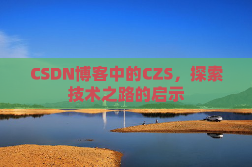 CSDN博客中的CZS，探索技术之路的启示